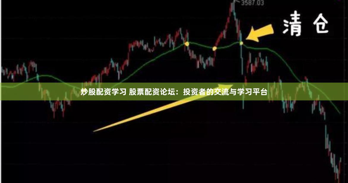 炒股配资学习 股票配资论坛：投资者的交流与学习平台