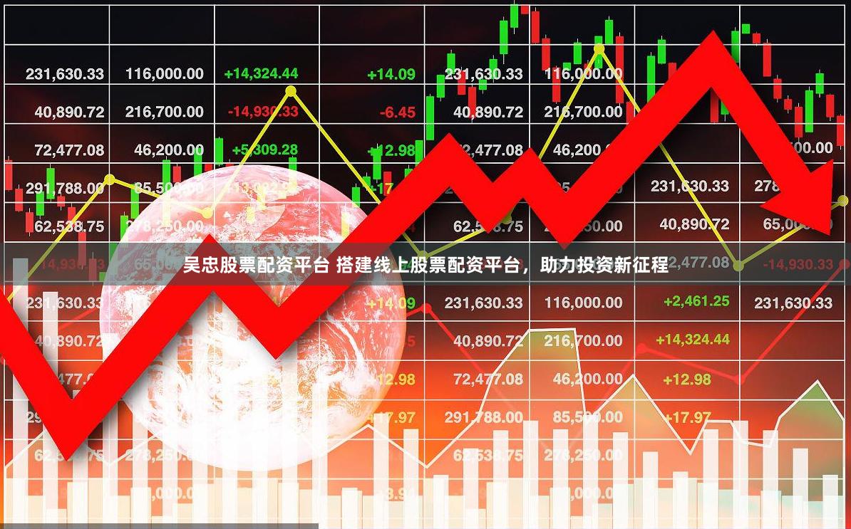 吴忠股票配资平台 搭建线上股票配资平台，助力投资新征程