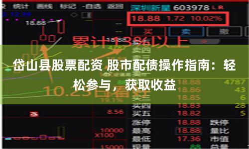 岱山县股票配资 股市配债操作指南：轻松参与，获取收益