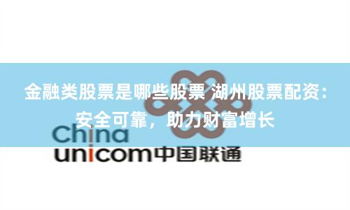 金融类股票是哪些股票 湖州股票配资:安全可靠,助力财富增长
