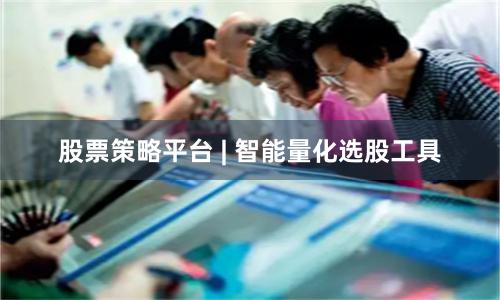 股票策略平台 | 智能量化选股工具