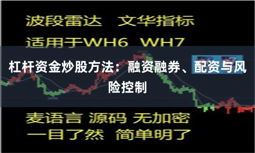 杠杆资金炒股方法：融资融券、配资与风险控制
