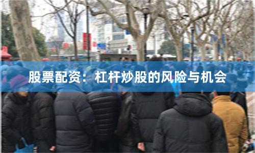 股票配资：杠杆炒股的风险与机会